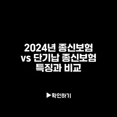 2024년 종신보험 vs 단기납 종신보험: 특징과 비교