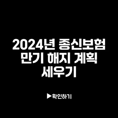 2024년 종신보험 만기 해지 계획 세우기