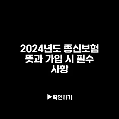 2024년도 종신보험 뜻과 가입 시 필수 사항