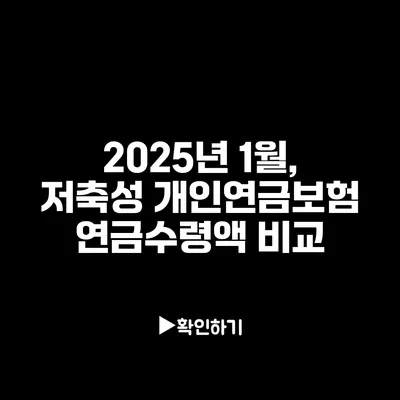 2025년 1월, 저축성 개인연금보험 연금수령액 비교