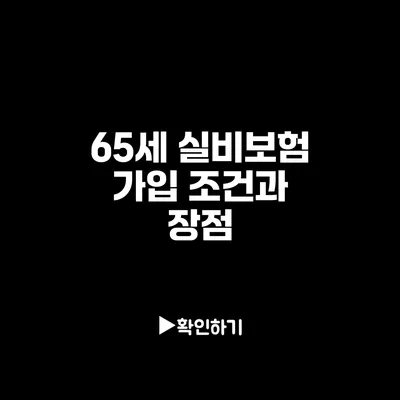 65세 실비보험 가입 조건과 장점