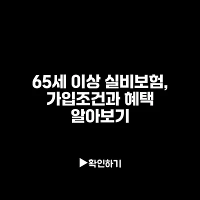 65세 이상 실비보험, 가입조건과 혜택 알아보기