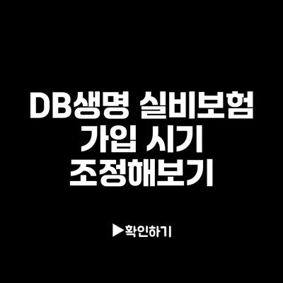 DB생명 실비보험 가입 시기 조정해보기