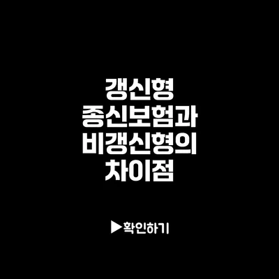 갱신형 종신보험과 비갱신형의 차이점