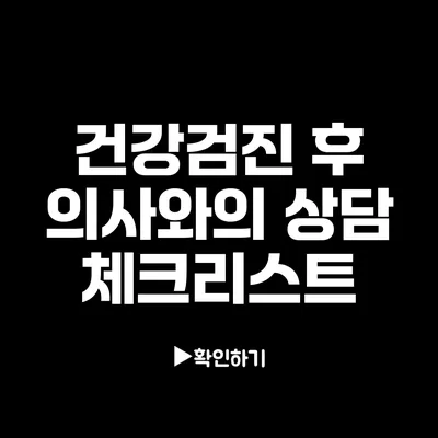 건강검진 후 의사와의 상담 체크리스트