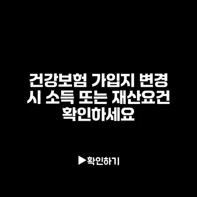 건강보험 가입지 변경 시 소득 또는 재산요건 확인하세요