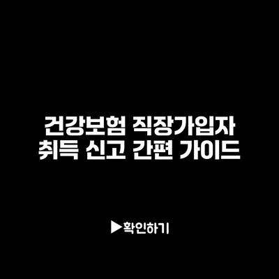 건강보험 직장가입자 취득 신고 간편 가이드