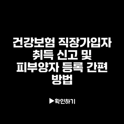 건강보험 직장가입자 취득 신고 및 피부양자 등록 간편 방법