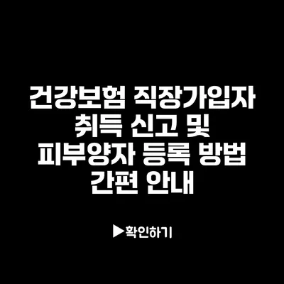 건강보험 직장가입자 취득 신고 및 피부양자 등록 방법 간편 안내