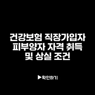 건강보험 직장가입자 피부양자 자격 취득 및 상실 조건