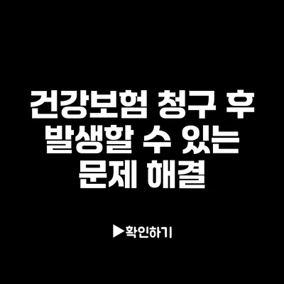 건강보험 청구 후 발생할 수 있는 문제 해결