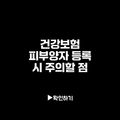 건강보험 피부양자 등록 시 주의할 점