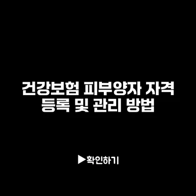 건강보험 피부양자 자격 등록 및 관리 방법