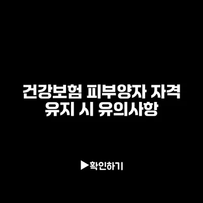 건강보험 피부양자 자격 유지 시 유의사항