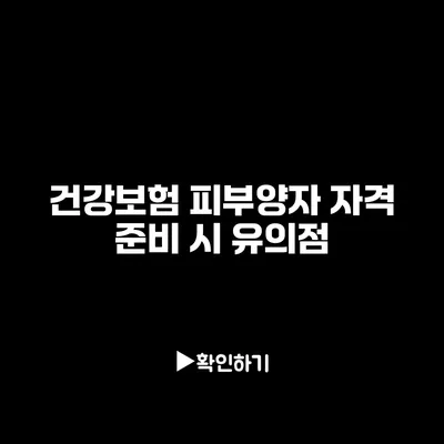 건강보험 피부양자 자격 준비 시 유의점