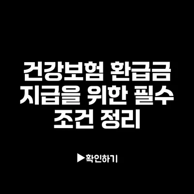 건강보험 환급금 지급을 위한 필수 조건 정리