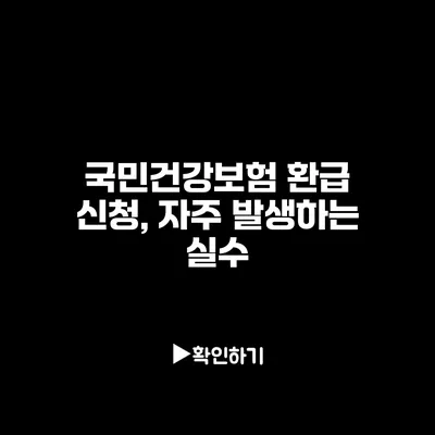 국민건강보험 환급 신청, 자주 발생하는 실수