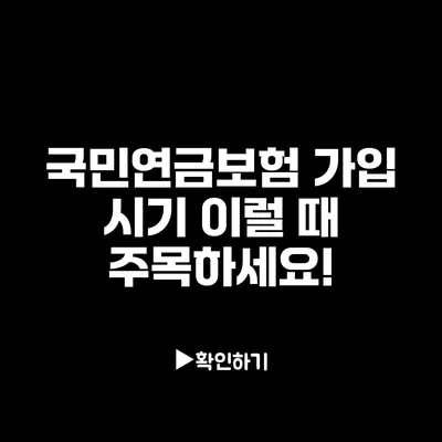 국민연금보험 가입 시기: 이럴 때 주목하세요!