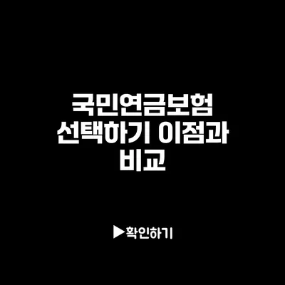 국민연금보험 선택하기: 이점과 비교