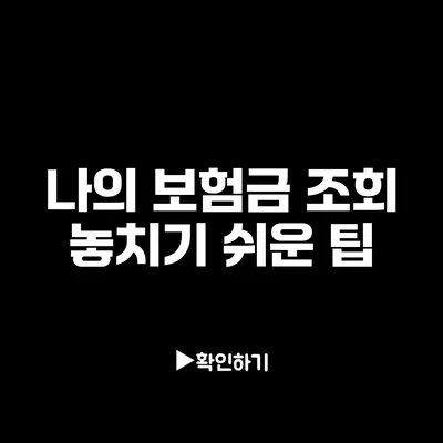 나의 보험금 조회: 놓치기 쉬운 팁