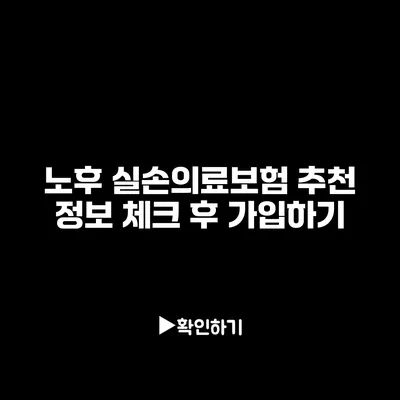 노후 실손의료보험 추천: 정보 체크 후 가입하기