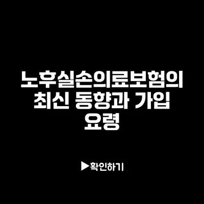 노후실손의료보험의 최신 동향과 가입 요령