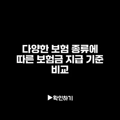 다양한 보험 종류에 따른 보험금 지급 기준 비교