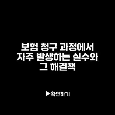 보험 청구 과정에서 자주 발생하는 실수와 그 해결책