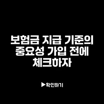 보험금 지급 기준의 중요성: 가입 전에 체크하자