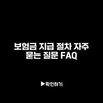 보험금 지급 절차: 자주 묻는 질문 FAQ