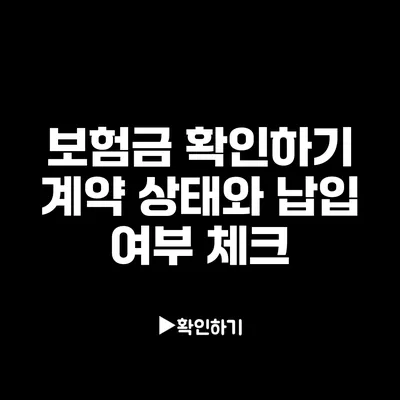 보험금 확인하기: 계약 상태와 납입 여부 체크