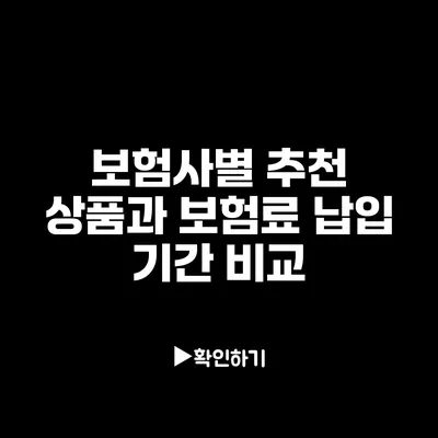 보험사별 추천 상품과 보험료 납입 기간 비교