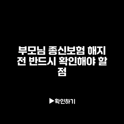 부모님 종신보험: 해지 전 반드시 확인해야 할 점