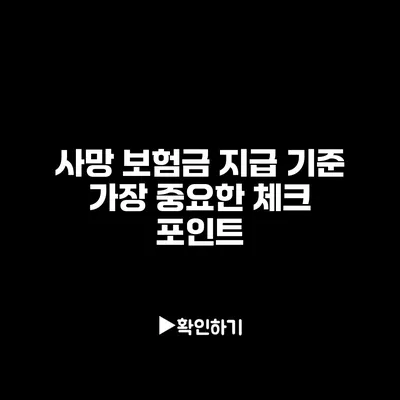 사망 보험금 지급 기준: 가장 중요한 체크 포인트