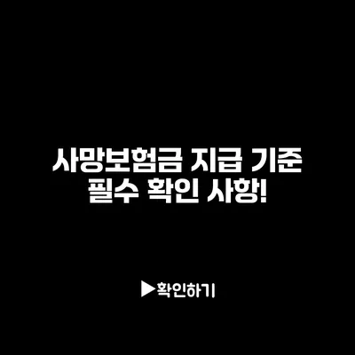 사망보험금 지급 기준: 필수 확인 사항!