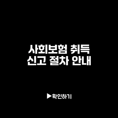 사회보험 취득 신고 절차 안내