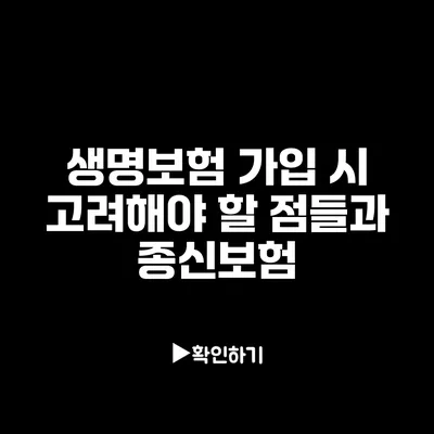 생명보험 가입 시 고려해야 할 점들과 종신보험