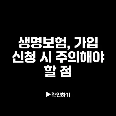 생명보험, 가입 신청 시 주의해야 할 점