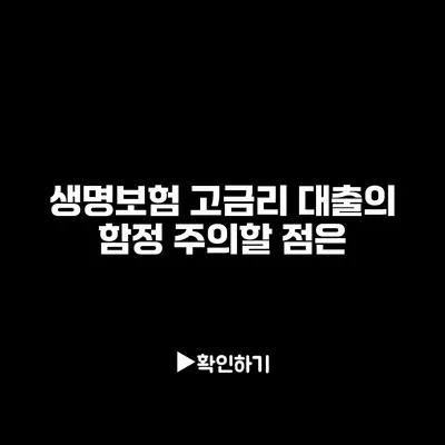 생명보험 고금리 대출의 함정: 주의할 점은?