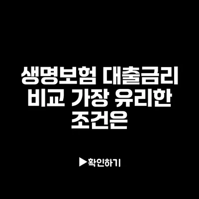 생명보험 대출금리 비교: 가장 유리한 조건은?