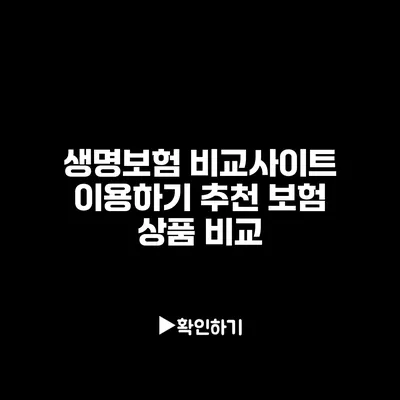 생명보험 비교사이트 이용하기: 추천 보험 상품 비교