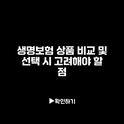 생명보험 상품 비교 및 선택 시 고려해야 할 점