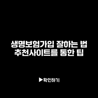 생명보험가입 잘하는 법: 추천사이트를 통한 팁