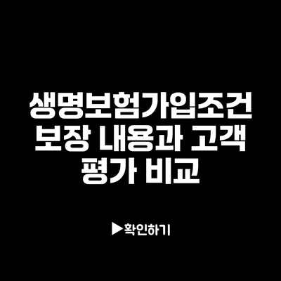 생명보험가입조건: 보장 내용과 고객 평가 비교