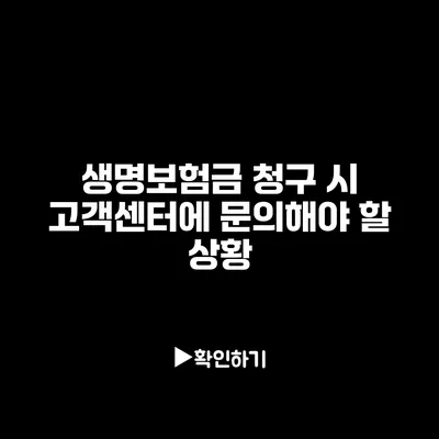 생명보험금 청구 시 고객센터에 문의해야 할 상황