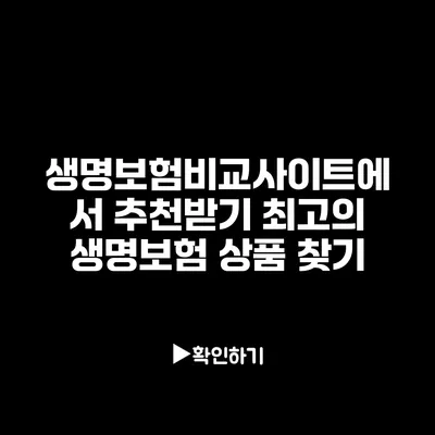 생명보험비교사이트에서 추천받기: 최고의 생명보험 상품 찾기