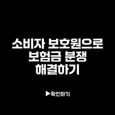 소비자 보호원으로 보험금 분쟁 해결하기