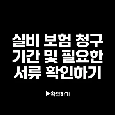 실비 보험 청구 기간 및 필요한 서류 확인하기