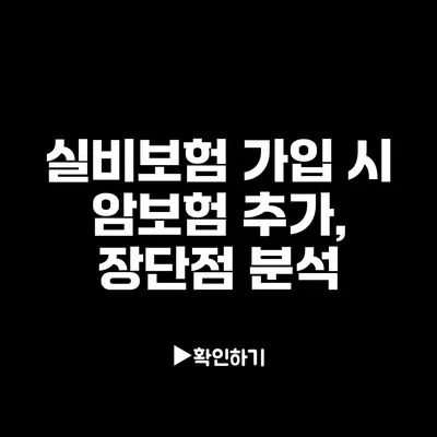 실비보험 가입 시 암보험 추가, 장단점 분석