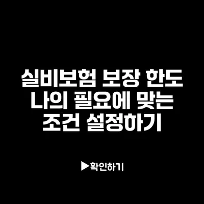 실비보험 보장 한도: 나의 필요에 맞는 조건 설정하기